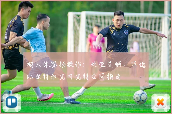 湖人休赛期操作：处理艾顿、范德比尔特和克内克特合同指南